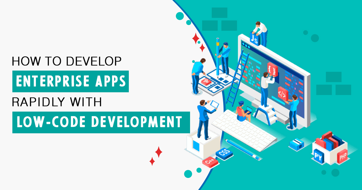 How to Develop Enterprise Apps Rapidly With Low-Code Development ...